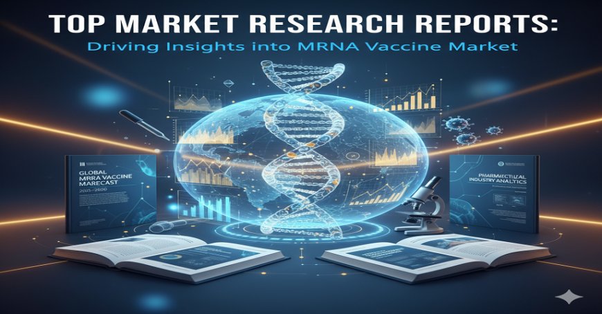 Top Market Research Reports Driving Insights into the mRNA Vaccine Market