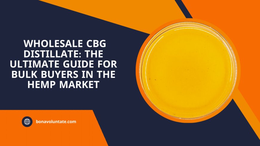 Wholesale CBG Distillate: The Ultimate Guide for Bulk Buyers in the Hemp Market