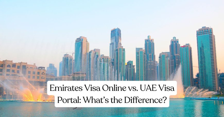 Emirates Visa Online vs. UAE Visa Portal: What’s the Difference?