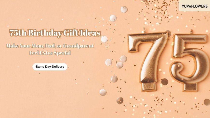 Top 75th Birthday Gift Ideas to Make Your Mom, Dad, or Grandparent Feel Extra Special