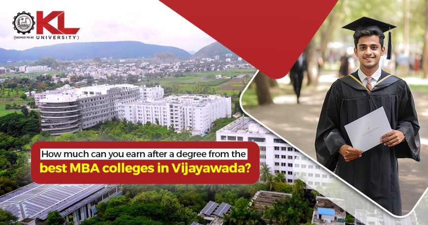 How much can you earn after a degree from the best MBA colleges in Vijayawada?