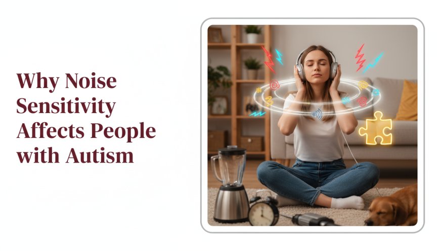 Why Noise Sensitivity Affects People with Autism