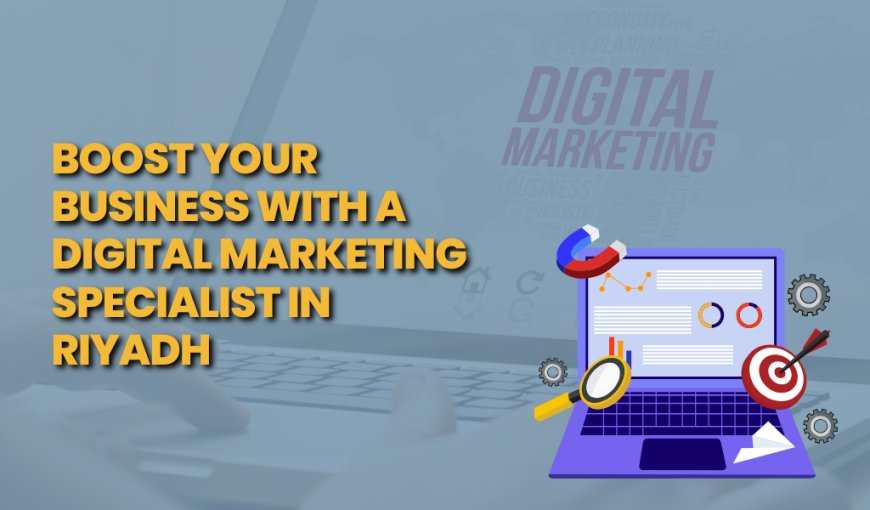 What a Digital Marketing Specialist in Riyadh Can Do for You