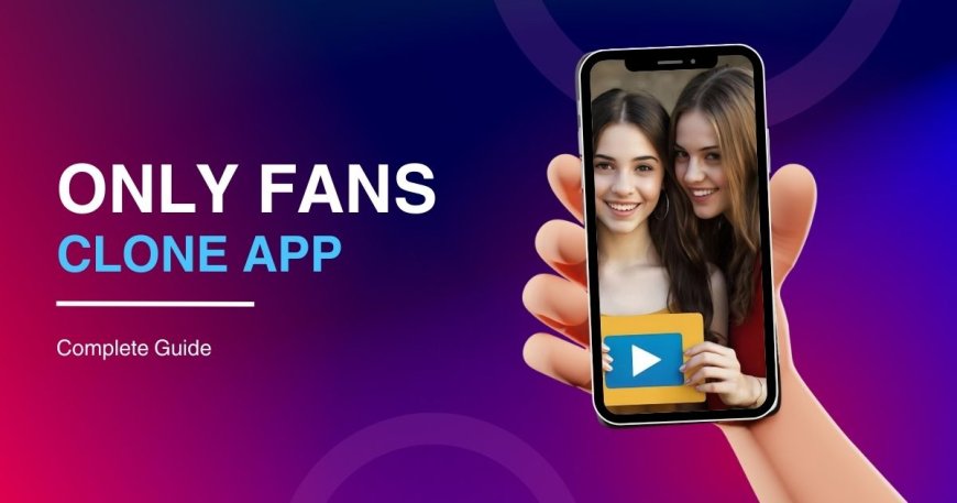 OnlyFans Clone Development: What Enterprises Need to Know Before Investing