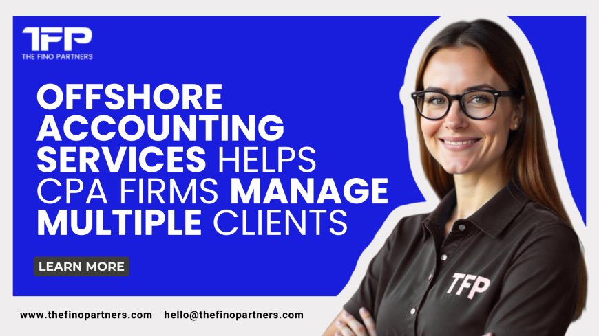 Offshore Accounting Services Helps CPA Firms Manage Multiple Clients