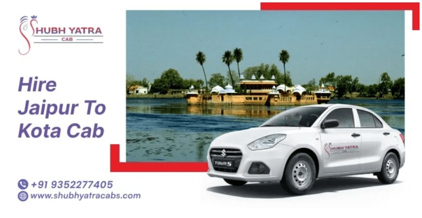 Jaipur to Kota Cab Service - Travel in Your Way with Shubh Yatra Cabs