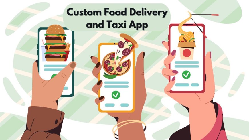 Custom Mobile App Development for Taxi & Food Delivery