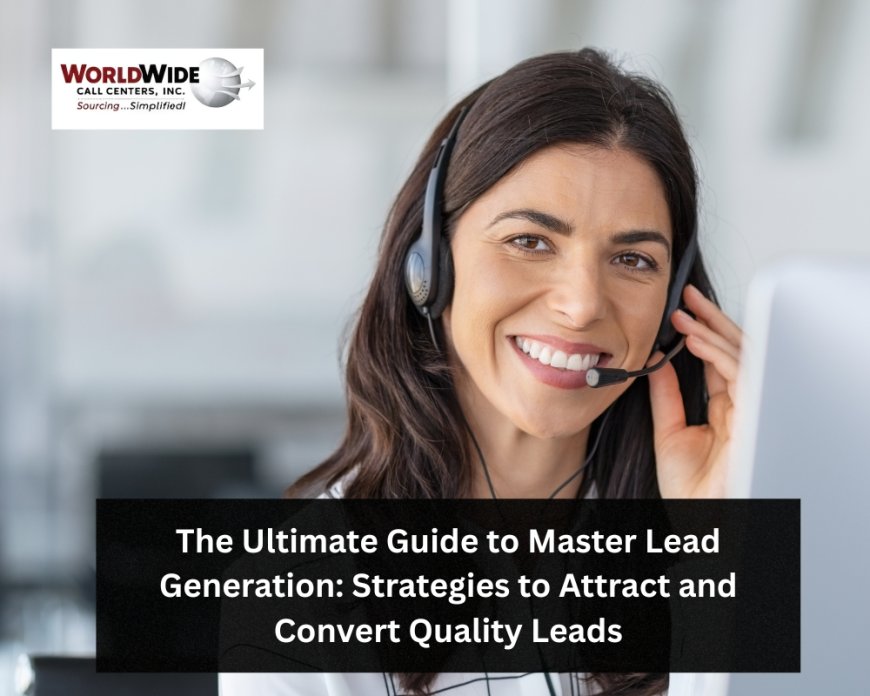 The Ultimate Guide to Master Lead Generation: Strategies to Attract and Convert Quality Leads