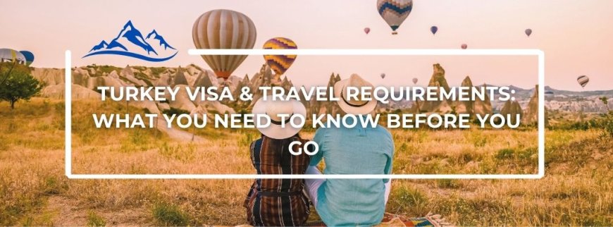 Turkey Visa & Entry Requirements: Everything to Know Before Traveling