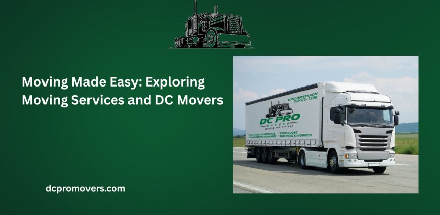 Moving Made Easy: Exploring Moving Services and DC Movers