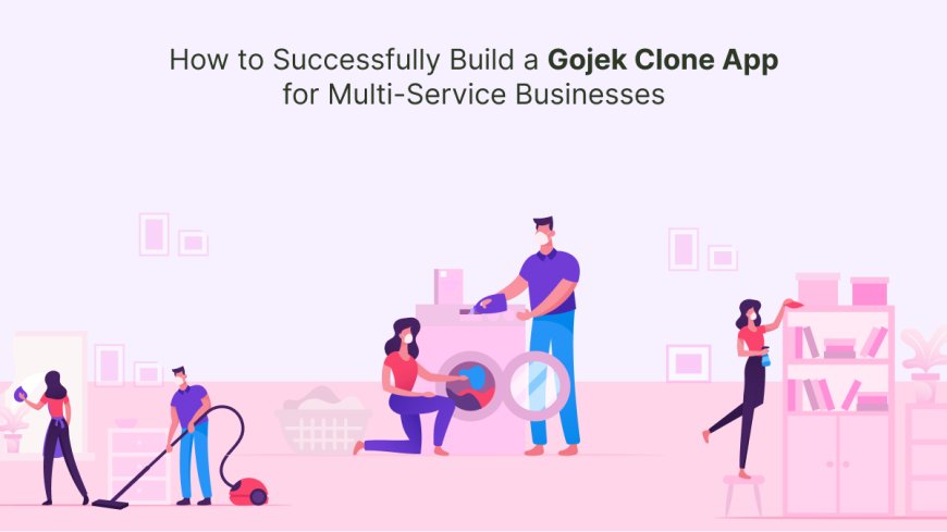 How to Successfully Build a Gojek Clone App for Multi-Service Businesses