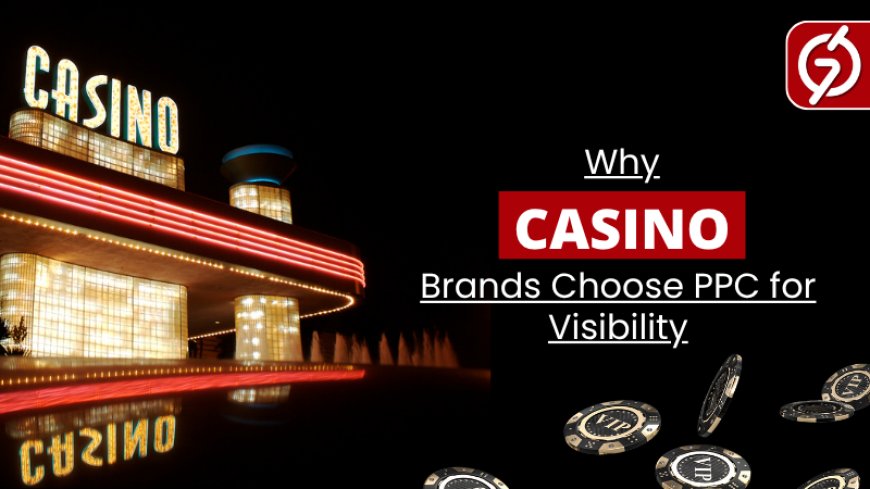 Why Casino Brands Are Turning to PPC Advertising for Visibility