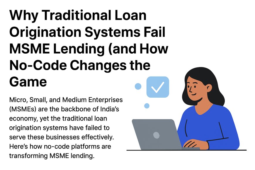 Why Traditional Loan Origination Systems Fail MSME Lending (and How No-Code Changes the Game)