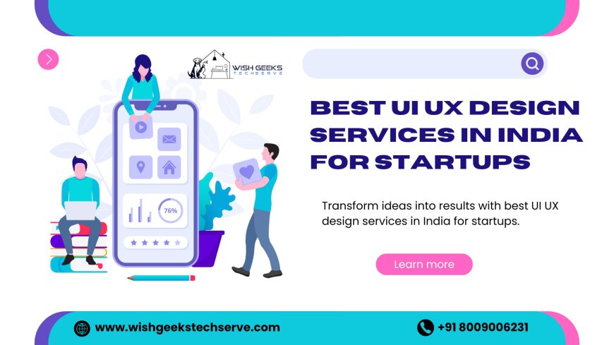 Best UI UX Design Services in India for Startups to Build Engaging Digital Products | Wish Geeks Techserve