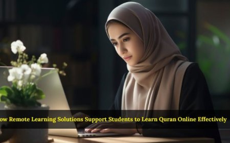 How Remote Learning Solutions Support Students to Learn Quran Online Effectively