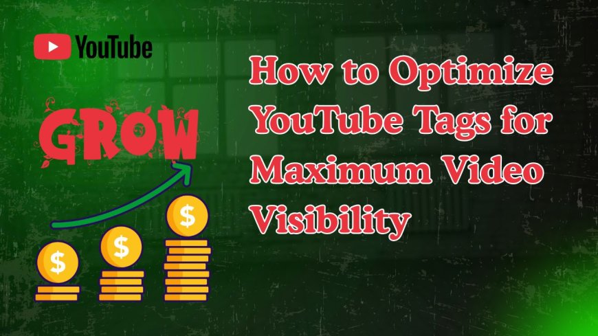 How to Optimize YouTube Tags for Maximum Video Visibility