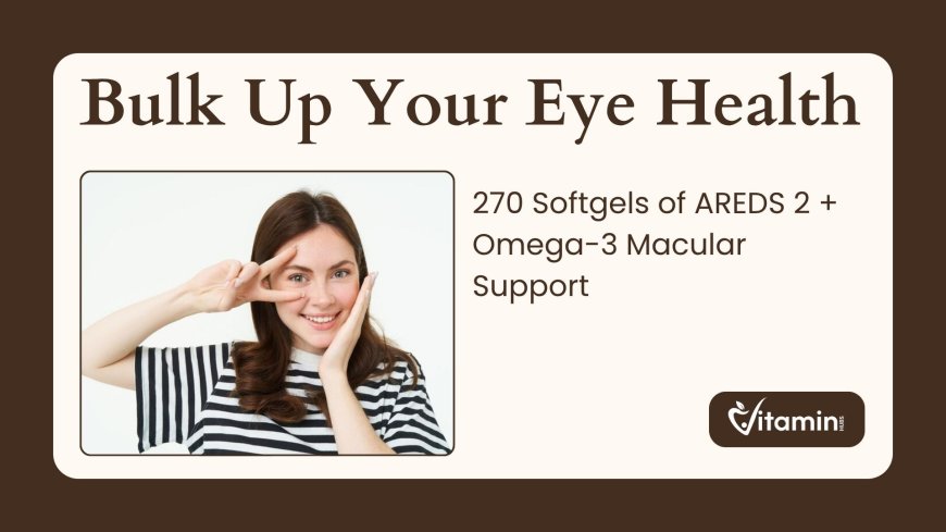 Bulk Up Your Eye Health: 270 Softgels of AREDS 2 + Omega-3 Macular Support