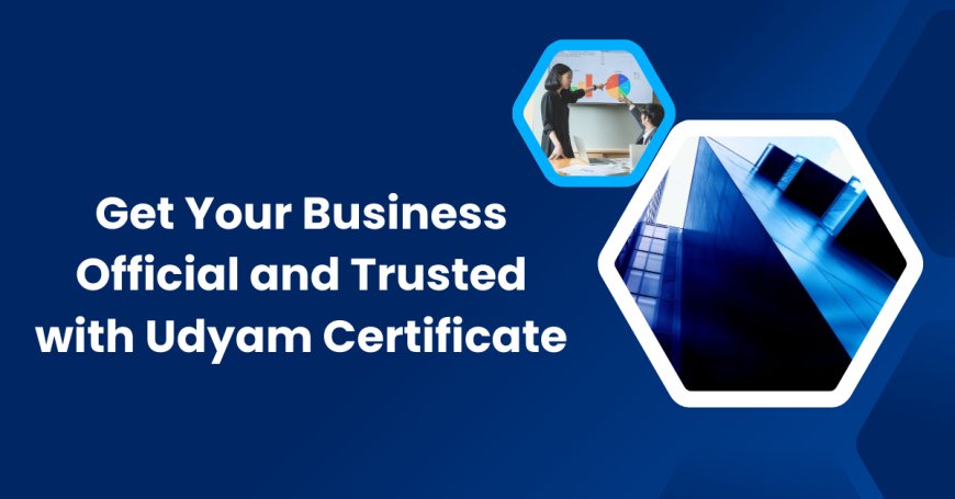 Get Your Business Official and Trusted with the Udyam Certificate