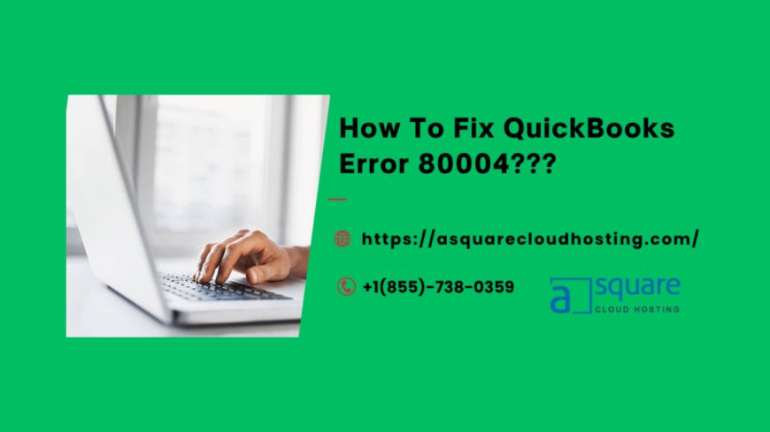 3 Powerful Methods to Overcome QuickBooks Error 80004