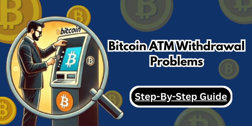 Bitcoin ATM Withdrawal Problem: Why Your Bitcoin ATM Isn’t Dispensing Cash and How to Fix It Fast