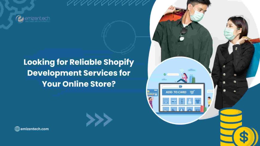 Looking for Reliable Shopify Development Services for Your Online Store?
