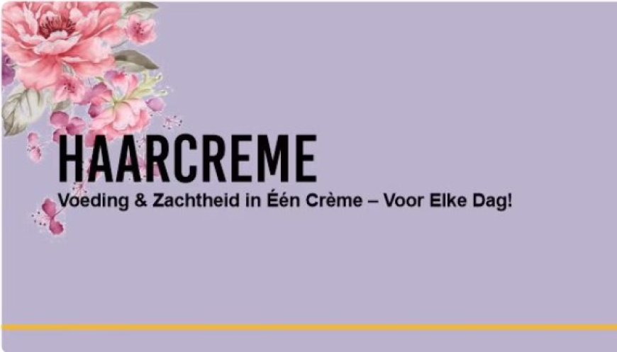 De ultieme gids voor haarcrème: styling, voeding en dagelijkse verzorging 