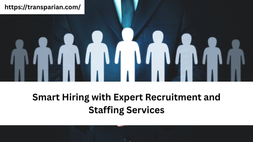Smart Hiring with Expert Recruitment and Staffing Services