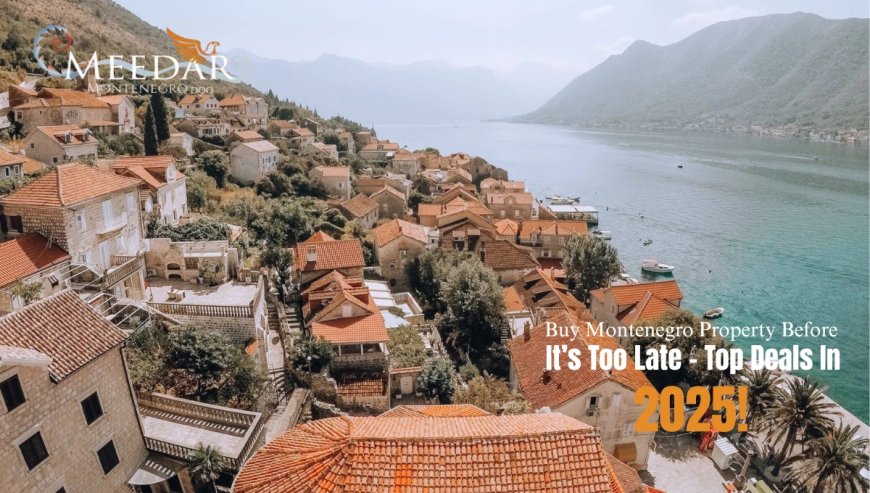 Buy Montenegro Property Before It’s Too Late – Top Deals in 2025!