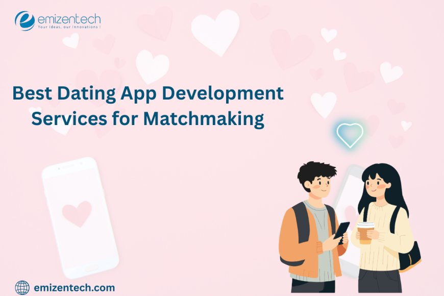 Best Dating App Development Services for Matchmaking